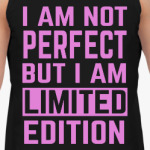 I am not perfect but i am limited edition