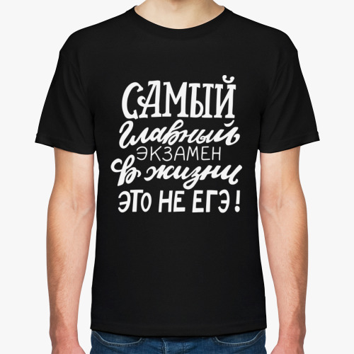 Футболка с принтом Самый главный экзамен в жизни - это не ЕГЭ!
