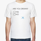 Are you drunk?