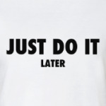 Just do it... later
