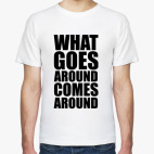 What goes around