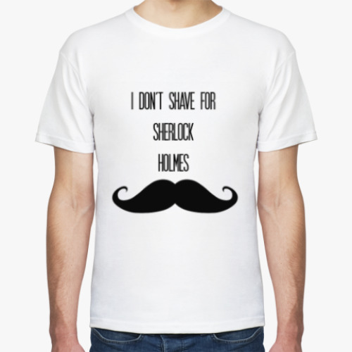 Футболка с принтом I Don't Shave For Sherlock Holmes