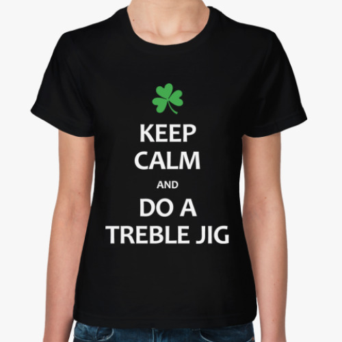 Женская футболка с принтом Keep Calm and Do a Treble Jig