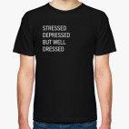 STRESSED DEPRESSED BUT WELL DRESSED