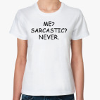 Me? Sarcastic? Never.