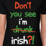 Don't you see I'm Irish?!