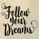 Follow your dreams