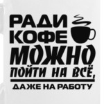 Ради кофе можно пойти на всё, даже на работу