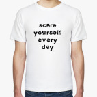  "Пугайте себя каждый день"