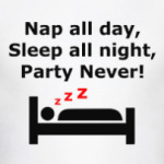 Nap all day, sleep all night, party never!