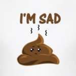 I'm sad shit