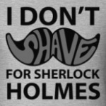 I Don'T Shave for Holmes