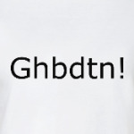 ghbdtn!