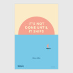 It's not done until it ships. Steve Jobs