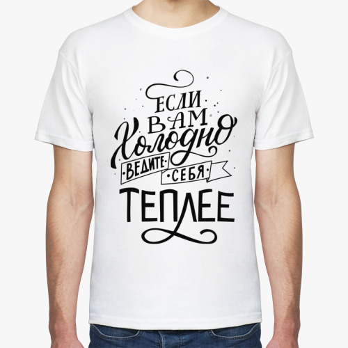 Футболка с принтом Если вам холодно - ведите себя теплее