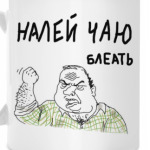 НАЛЕЙ ЧАЮ БЛЕАТЬ