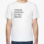 STRESSED DEPRESSED BUT WELL DRESSED