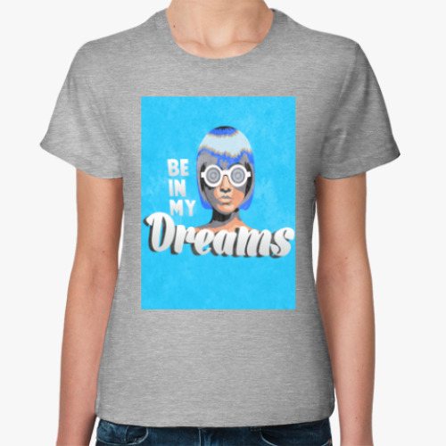 Женская футболка с принтом Be in my dreams