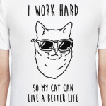 I work hard so my cat can live