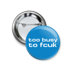 Too busy to fcuk