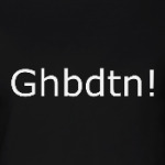 ghbdtn!
