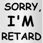 i'm retard