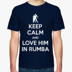 Keep Calm And Love Him In Rumba