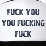 fuck you you fucking fuck